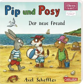 Pip und Posy – Der neue Freund (ELTERN-Vorlesebuch) von Scheffler,  Axel