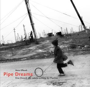 Pipe Dreams. Eine Chronik des Lebens entlang der Pipeline von Effendi,  Rena