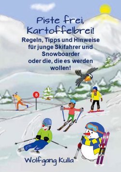 Piste frei, Kartoffelbrei! Regeln, Tipps und Hinweise für junge Skifahrer und Snowboarder oder die, die es werden wollen! von Kulla,  Wolfgang