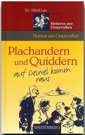 Plachandern und Quiddern auf Deiwel komm raus – Heiteres aus Ostpreußen von Lau,  Alfred