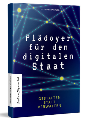 Plädoyer für den digitalen Staat von Hartleb,  Florian