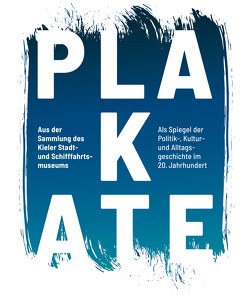 Plakate aus der Sammlung des Kieler Stadt- und Schifffahrtsmuseums als Spiegel der Politik -, Kultur- und Alltagsgeschichte im 20. Jahrhundert von Karpf,  Eva-Maria, Seiler-Kroll,  Katrin, Tillmann,  Doris