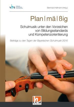 Plan I mä I ßig. Schulmusik unter den Vorzeichen von Bildungsstandards und Kompetenzorientierung von Hofmann,  Bernhard