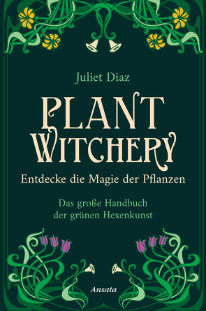 Plant Witchery – Entdecke die Magie der Pflanzen von Diaz,  Juliet, Weltzien,  Diane von