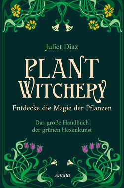 Plant Witchery – Entdecke die Magie der Pflanzen von Diaz,  Juliet, Weltzien,  Diane von