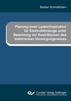 Planung einer Ladeinfrastruktur für Elektrofahrzeuge unter Beachtung der Restriktionen des elektrischen Versorgungsnetzes von Schmidtmann,  Bastian