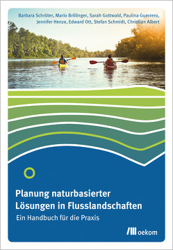 Planung naturbasierter Lösungen in Flusslandschaften von Albert,  Christian, Brillinger,  Mario, Gottwald,  Sarah, Guerrero,  Paulina, Henze,  Jennifer, Ott,  Edward, Schmidt,  Stefan, Schröter,  Barbara