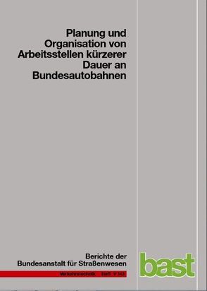 Planung und Organisation von Arbeitsstellen kürzerer Dauer an Bundesautobahnen von Hess,  R., Norkauer,  A, Roos,  R