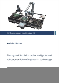 Planung und Simulation taktiler, intelligenter und kollaborativer Roboterfähigkeiten in der Montage von Metzner,  Maximilian