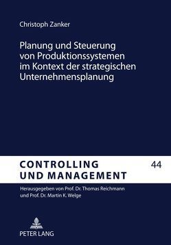 Planung und Steuerung von Produktionssystemen im Kontext der strategischen Unternehmensplanung von Zanker,  Christoph