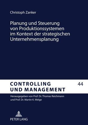 Planung und Steuerung von Produktionssystemen im Kontext der strategischen Unternehmensplanung von Zanker,  Christoph