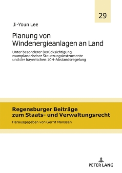 Planung von Windenergieanlagen an Land unter besonderer Berücksichtigung raumplanerischer Steuerungsinstrumente und der bayerischen 10H-Abstandsregelung von Lee,  Ji-Youn