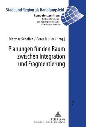 Planungen für den Raum zwischen Integration und Fragmentierung von Müller,  Peter, Scholich,  Dietmar
