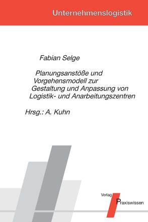 Planungsanstöße und Vorgehensmodell zur Gestaltung und Anpassung von Logistik- und Anarbeitungszentren von Kuhn,  Axel, Selge,  Fabian