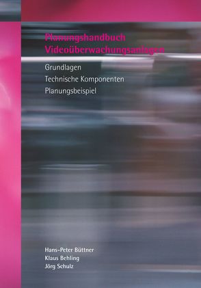 Planungshandbuch Videoüberwachungsanlagen von Behling,  Klaus, Büttner,  Hans-Peter, Schulz,  Jörg, Stürmann,  Peter, von zur Mühlen,  Rainer