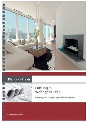 PlanungsPraxis Lüftung in Wohngebäuden – Planung und Umsetzung nach DIN 1946-6 von Hartmann,  Thomas, Heinz,  Ehrenfried, Paul,  Eberhard