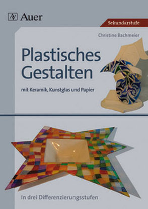 Plastisches Gestalten mit Keramik, Kunstglas und Papier von Bachmeier,  Christine