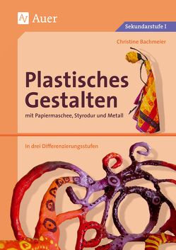 Plastisches Gestalten mit Papiermaschee, Styrodur und Metall von Bachmeier,  Christine