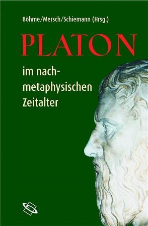 Platon im nachmetaphysischen Zeitalter von Böhme,  Gernot, Mersch,  Dieter, Schiemann,  Gregor