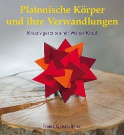 Platonische Körper und ihre Verwandlungen von Kraul,  Christoph, Kraul,  Walter