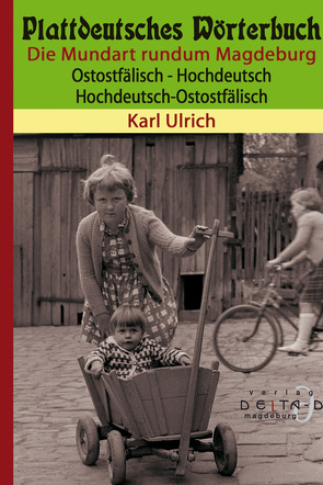 Plattdeutsches Wörterbuch – Die Mundart rundum Magdeburg – Ostostfälisch von Ulrich,  Karl