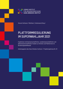 Plattformregulierung im Superwahljahr 2021. Er- gebnisse rechtswissenschaftlicher, sozialwissenschaftlicher und datenwissenschaftlicher Studien zu Parteien und Plattformen im Bundestagswahlkampf. von Hofmann,  Vincent, Kettemann,  Matthias C.