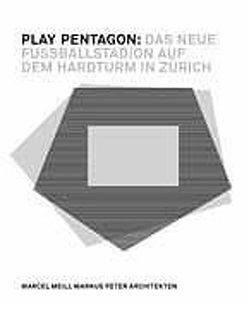 Play Pentagon: Das neue Fussballstadion auf dem Hardturm in Zürich von Meili,  Marcel, Peter,  Markus, Schläppi,  Christoph
