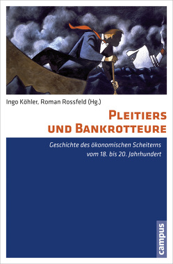 Pleitiers und Bankrotteure von Bauer,  Reinhold, Cathrin,  Kronenberg, Fengler,  Silke, Gehlen,  Boris, Hesse,  Jan-Otmar, Jurk,  Michael, Knortz,  Heike, Koehler,  Ingo, Rischbieter,  Laura, Rossfeld,  Roman, Saehrendt,  Christian, Schanetzky,  Tim, Schui,  Florian, Schulte Beerbühl,  Margrit, Spiekermann,  Uwe, Wild,  Roman