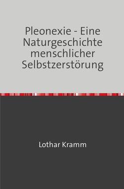Pleonexie – Eine Naturgeschichte menschlicher Selbstzerstörung von Kramm,  Lothar