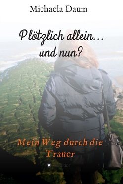 Plötzlich allein… und nun ? – Mein Weg durch die Trauer von Daum,  Michaela