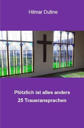 Plötzlich ist alles anders – 25 Traueransprachen von Dutine,  Hilmar