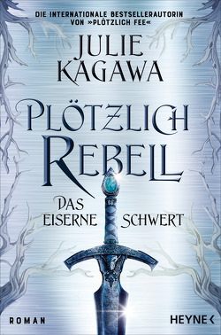 Plötzlich Rebell – Das eiserne Schwert von Kagawa,  Julie, Lungstrass-Kapfer,  Charlotte