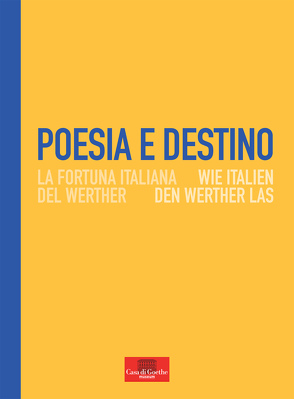 Poesia e destino. Wie Italien den Werther las / La fortuna italiana del Werther von Gazzetti,  Maria, Hock,  Dorothee, Nordhoff,  Claudia, Odenbach,  Hanna, Van Volxem,  Susanne, Venuti,  Roberto