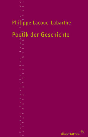 Poetik der Geschichte von Lacoue-Labarthe,  Philippe, Nessler,  Bernhard