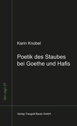 Poetik des Staubes bei Goethe und Hafis von Knobel,  Karin, Sepp,  Hans Rainer