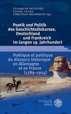 Poetik und Politik des Geschichtsdiskurses. Deutschland und Frankreich im langen 19. Jahrhundert/Poétique et politique du discours historique en Allemagne et en France (1789–1914) von Decultot,  Elisabeth, Fulda,  Daniel, Helmreich,  Christian