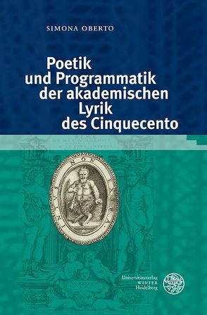Poetik und Programmatik der akademischen Lyrik des Cinquecento von Oberto,  Simona