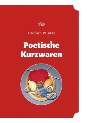 Poetische Kurzwaren von May,  Friedrich W