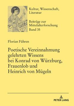 Poetische Vereinnahmung gelehrten Wissens bei Konrad von Würzburg, Frauenlob und Heinrich von Mügeln von Führen,  Florian