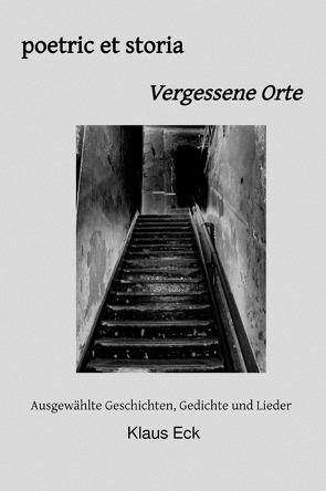 poetric et storia – Vergessene Orte von Eck,  Klaus