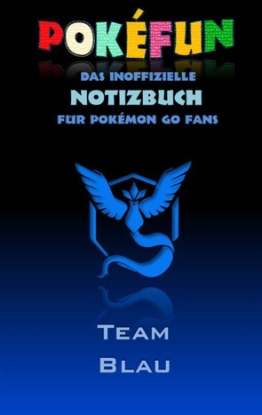 POKEFUN – Das inoffizielle Notizbuch (Team Blau) für Pokemon GO Fans von Taane,  Theo von