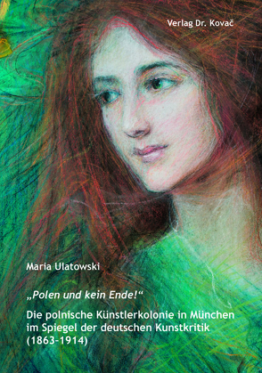 „Polen und kein Ende!“ Die polnische Künstlerkolonie in München im Spiegel der deutschen Kunstkritik (1863–1914) von Ulatowski,  Maria