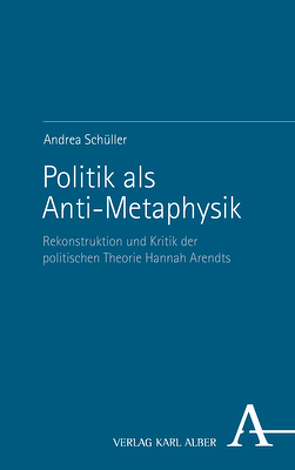 Politik als Anti-Metaphysik von Schüller,  Andrea