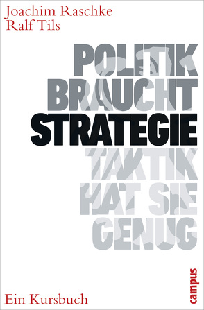 Politik braucht Strategie – Taktik hat sie genug von Raschke,  Joachim, Tils,  Ralf