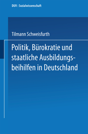 Politik, Bürokratie und staatliche Ausbildungsbeihilfen in Deutschland von Schweisfurth,  Tilmann