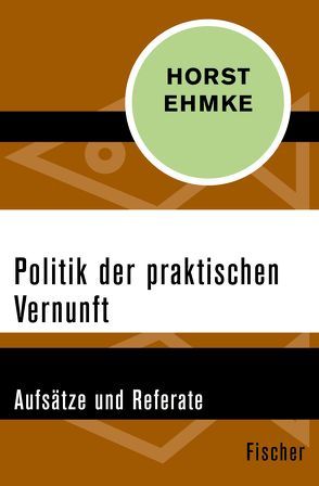 Politik der praktischen Vernunft von Ehmke,  Horst
