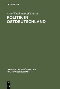 Politik in Ostdeutschland von Thumfart,  Alexander, Waschkuhn,  Arno