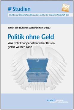 Politik ohne Geld von Institut der deutschen Wirtschaft Köln