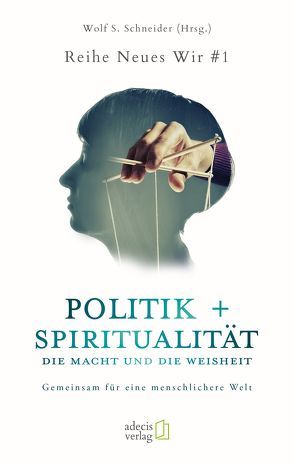 Politik + Spiritualität: Die Macht und die Weisheit von Schneider,  Wolf S.