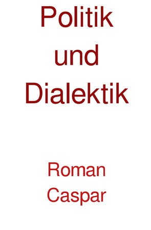 Politik und Dialektik von Caspar,  Roman